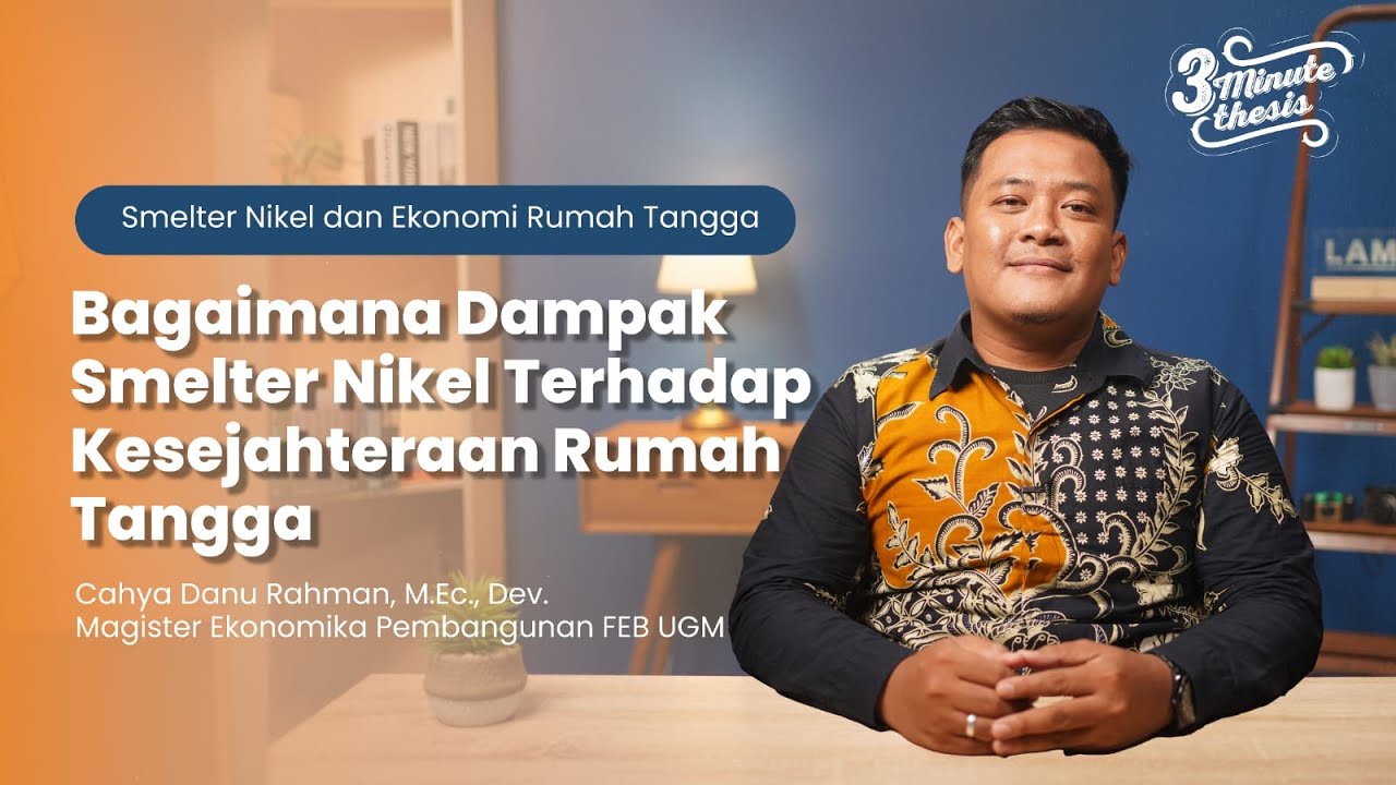 3 Minutes Thesis - Dampak Pembangunan Smelter Nikel Terhadap Kesejahteraan Rumah Tangga di Indonesia